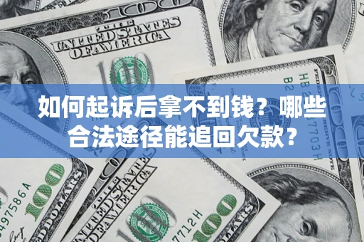 武汉如何起诉后拿不到钱？哪些合法途径能追回欠款？