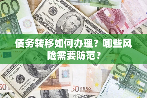 武汉债务转移如何办理？哪些风险需要防范？