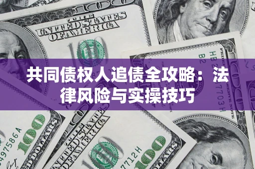 武汉共同债权人追债全攻略：法律风险与实操技巧