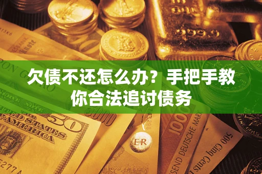 武汉欠债不还怎么办？手把手教你合法追讨债务