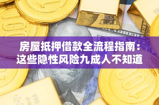 武汉房屋抵押借款全流程指南：这些隐性风险九成人不知道