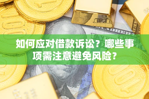 武汉如何应对借款诉讼？哪些事项需注意避免风险？