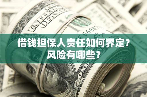 武汉借钱担保人责任如何界定?风险有哪些? 武汉借钱担保人责任如何界定?风险有哪些?