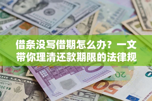 武汉借条没写借期怎么办？一文带你理清还款期限的法律规则