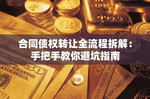 武汉合同债权转让全流程拆解：手把手教你避坑指南