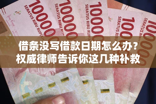 武汉借条没写借款日期怎么办？权威律师告诉你这几种补救方法！
