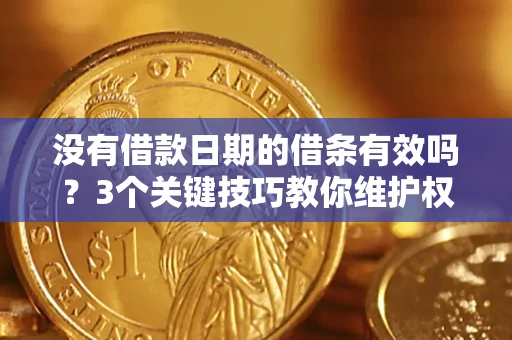 武汉没有借款日期的借条有效吗？3个关键技巧教你维护权益