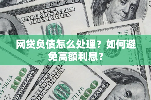 武汉网贷负债怎么处理？如何避免高额利息？