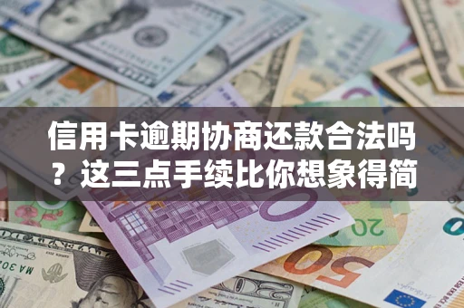 武汉信用卡逾期协商还款合法吗？这三点手续比你想象得简单