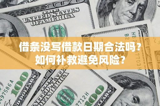 武汉借条没写借款日期合法吗？如何补救避免风险？
