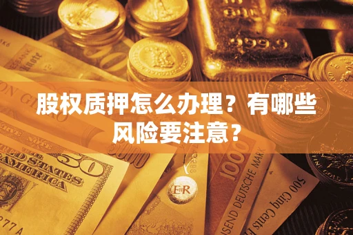 武汉股权质押怎么办理？有哪些风险要注意？