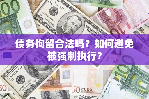 武汉债务拘留合法吗？如何避免被强制执行？