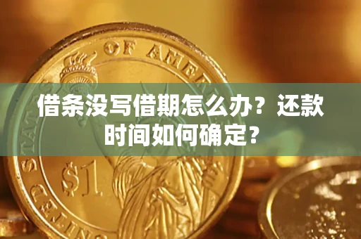 武汉借条没写借期怎么办？还款时间如何确定？