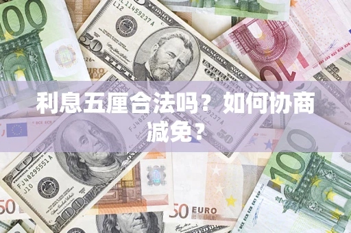 武汉利息五厘合法吗？如何协商减免？