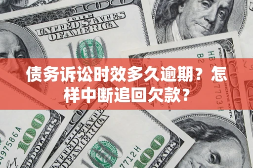 武汉债务诉讼时效多久逾期？怎样中断追回欠款？