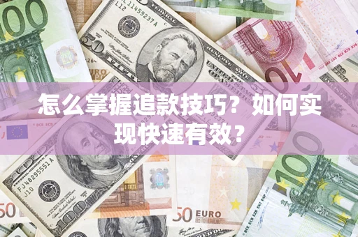 武汉怎么掌握追款技巧？如何实现快速有效？