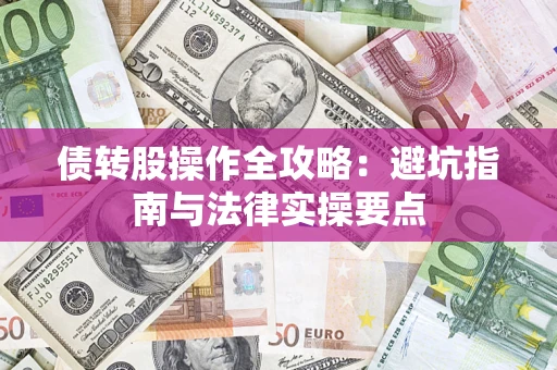 武汉债转股操作全攻略：避坑指南与法律实操要点