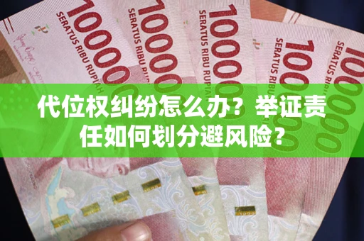 武汉代位权纠纷怎么办？举证责任如何划分避风险？