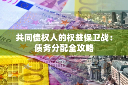 武汉共同债权人的权益保卫战：债务分配全攻略