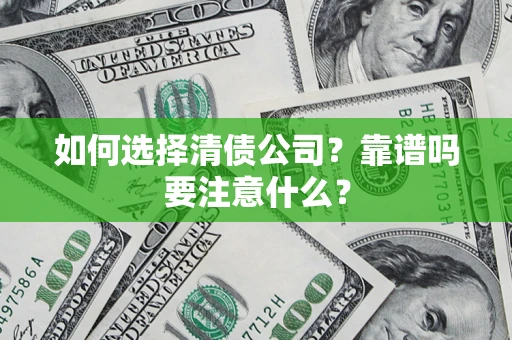 武汉如何选择清债公司？靠谱吗要注意什么？