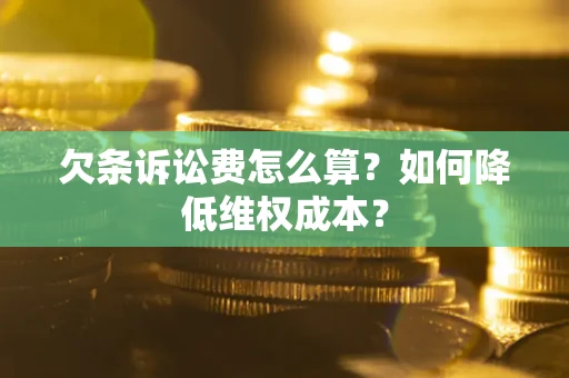 武汉欠条诉讼费怎么算？如何降低维权成本？