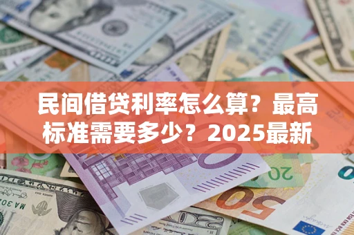 武汉民间借贷利率怎么算？最高标准需要多少？2025最新避坑指南