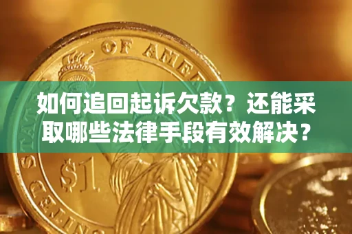 武汉如何追回起诉欠款？还能采取哪些法律手段有效解决？