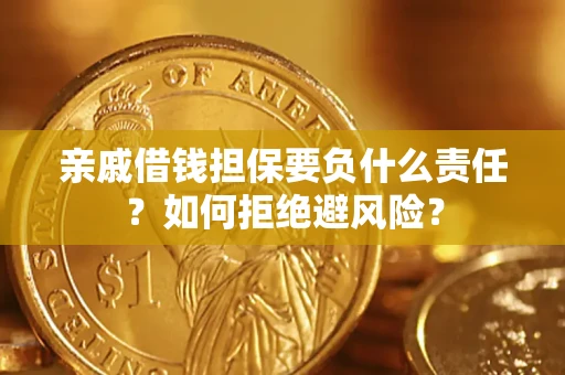 武汉亲戚借钱担保要负什么责任？如何拒绝避风险？