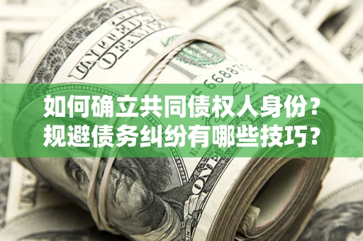 武汉如何确立共同债权人身份？规避债务纠纷有哪些技巧？