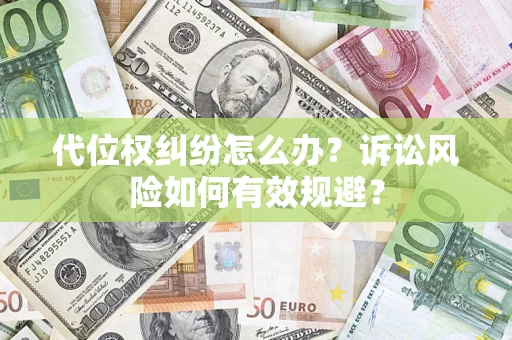 武汉代位权纠纷怎么办？诉讼风险如何有效规避？