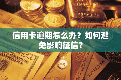 武汉信用卡逾期怎么办？如何避免影响征信？