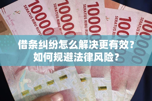 武汉借条纠纷怎么解决更有效？如何规避法律风险？