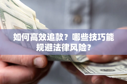 武汉如何高效追款？哪些技巧能规避法律风险？
