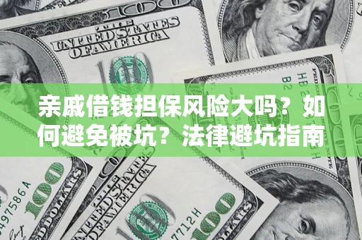 武汉亲戚借钱担保风险大吗？如何避免被坑？法律避坑指南