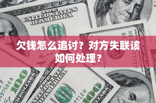 武汉欠钱怎么追讨？对方失联该如何处理？