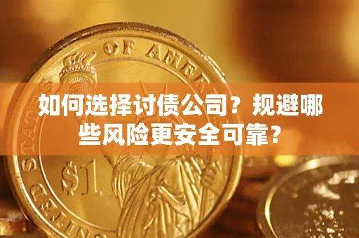 武汉如何选择讨债公司？规避哪些风险更安全可靠？