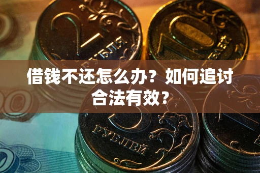 武汉借钱不还怎么办？如何追讨合法有效？