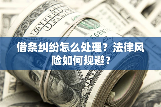 武汉借条纠纷怎么处理？法律风险如何规避？