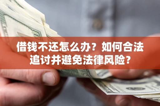 武汉借钱不还怎么办？如何合法追讨并避免法律风险？
