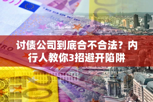 武汉讨债公司到底合不合法？内行人教你3招避开陷阱