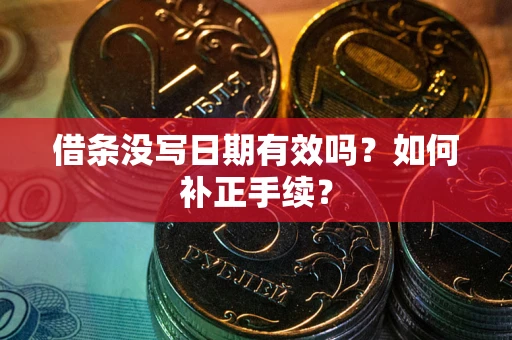 武汉借条没写日期有效吗？如何补正手续？