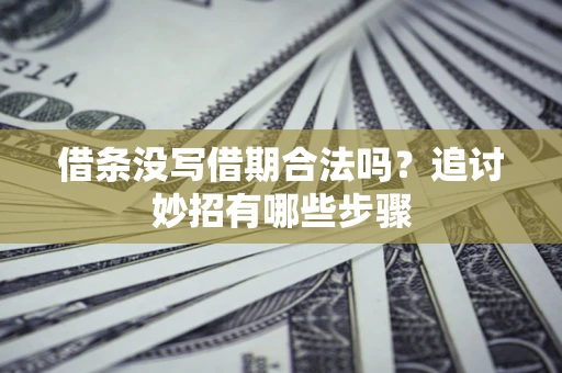 武汉借条没写借期合法吗？追讨妙招有哪些步骤