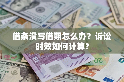 武汉借条没写借期怎么办？诉讼时效如何计算？