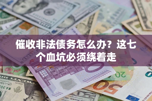 武汉催收非法债务怎么办？这七个血坑必须绕着走