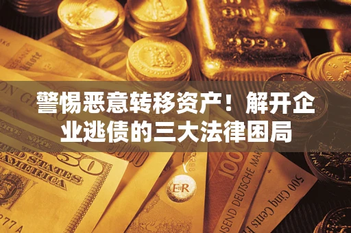 武汉警惕恶意转移资产！解开企业逃债的三大法律困局