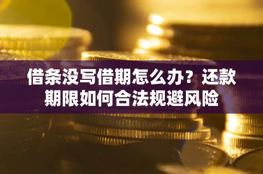 武汉借条没写借期怎么办？还款期限如何合法规避风险