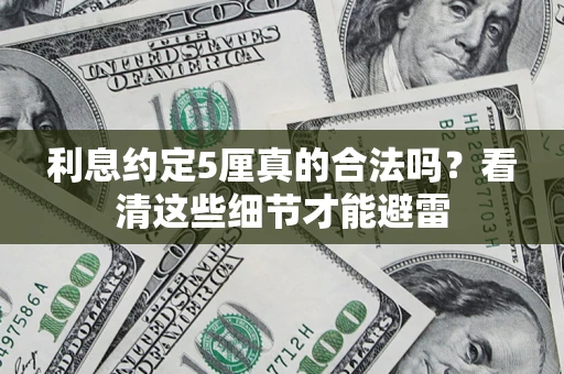 武汉利息约定5厘真的合法吗？看清这些细节才能避雷